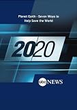 ABC News 20/20 Planet Earth - Seven Ways to Help Save the World