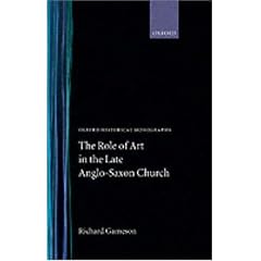 The Role of Art in the Late Anglo-Saxon Church (Oxford Historical Monographs)