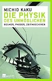 Die Physik des Unm&ouml;glichen: Beamer, Phaser, Zeitmaschinen - Michio Kaku