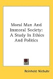Moral Man And Immoral Society: A Study In Ethics And Politics