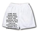 White Boxer Short with Long ago when men cursed and beat the ground with sticks it was called witchcraft. Today it's called golf.
