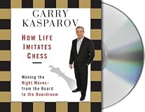 How Life Imitates Chess: Making the Right Moves, from the Board to the Boardroom