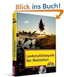 Landschaftsfotografie - Der Meisterkurs: f�r K�nner, die mehr k�nnen wollen