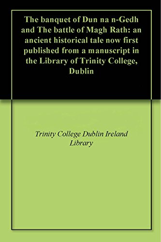 The banquet of Dun na n-Gedh and The battle of Magh Rath: an ancient historical tale now first published from a manuscript in the Library of Trinity College, Dublin