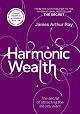 HARMONIC WEALTH: THE SECRET OF ATTRACTING THE LIFE YOU WANT