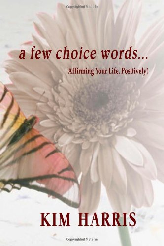a few choice words...Affirming Your Life, Positively!