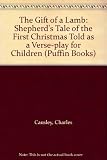 The gift of a lamb : a shepherds' tale of the first Christmas told as a verse-play
