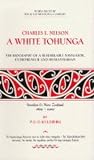 Charles E. Nelson : a white tohunga : the biography of a remarkable navigator, entrepreneur and humanitarian : te tupuranga korero mo te tahi tino tangata - he kaiwhakawhiti moana, he maia, he ngakau 