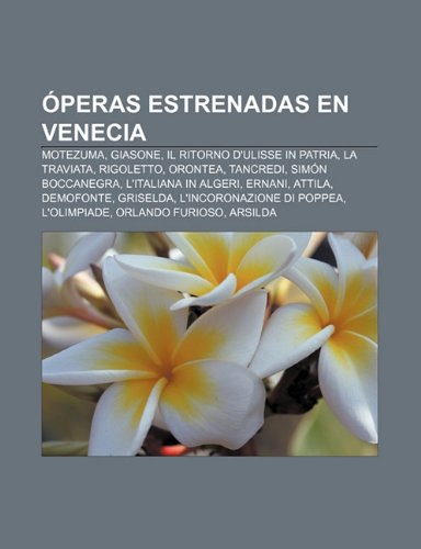 Ãperas estrenadas en Venecia: Motezuma, Giasone, Il ritorno dUlisse in patria, La Traviata, Rigoletto, Orontea, Tancredi, SimÃ³n Boccanegra (Spanish Edition)