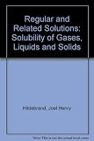 Regular and related solutions : the solubility of gases, liquids, and solids