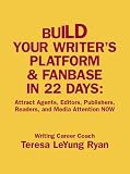 Build Your Writer’s Platform & Fanbase In 22 Days: Attract Agents, Editors, Publishers, Readers, and Media Attention NOW