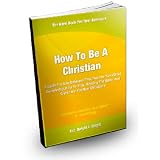 How to Be a Christian;A Guide for New Believers that Teaches you about Discipleship, How to Pray, Reading the Bible, and gives Help for New Christians! ~ Dwight wright