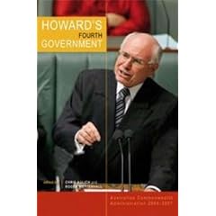 Howard's Fourth Government: Australian Commonwealth Administration 2004-2007 (Australian Commonwealth Administration)