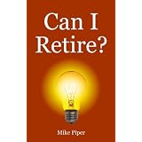 Can I Retire?: How Much Money You Need to Retire and How to Manage Your Retirement Savings, Explained in 100 Pages or Less