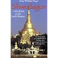 Shwedagon - eine Reise in die Seele Birmas: Die Biographie eines Weltwunders - von M�nchen, K�nigen, Eroberern und Legenden