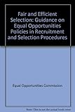 Fair and efficient selection : guidance on equal opportunities policies in recruitment and selection procedures