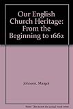 Our English church heritage : from the beginning to 1662