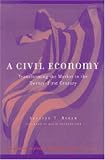 A Civil Economy: Transforming the Marketplace in the Twenty-First Century (Evolving Values for a Capitalist World)