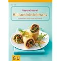 Gesund essen bei Histaminintoleranz: 100 histaminarme Genuss-Rezepte