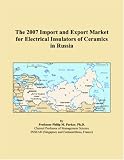 The 2007 Import and Export Market for Electrical Insulators of Ceramics in Russia