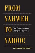 From Yahweh to Yahoo!: The Religious Roots of the Secular Press (History of Communication)