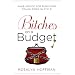 Bitches on a Budget: Sage Advice for Surviving Tough Times in Style