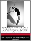 Experiencing the Arts in Australia, Vol. 1: An Overview of Australian Film, Music, Theater, Dance, and More