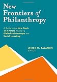 New frontiers of philanthrophy : a guide to the new tools and actors reshaping global philanthropy and social investing