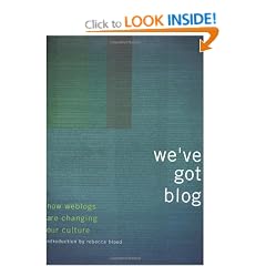 We've Got Blog : How Weblogs Are Changing Our Culture