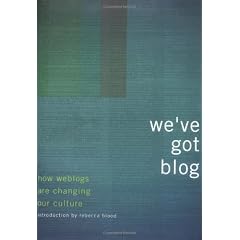 We'Ve Got Blog: How Weblogs Are Changing Our Culture