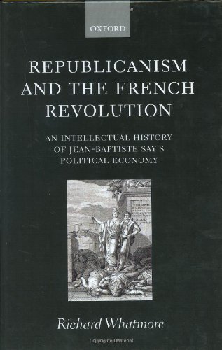 Republicanism and the French Revolution: An Intellectual History of Jean-Baptiste Say's Political Economy On Sale