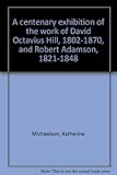 A centenary exhibition of the work of David Octavius Hill, 1802-1870, and Robert Adamson, 1821-1848
