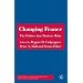 Changing France: The Politics that Markets Make (French Politics, Society and Culture)