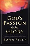 God's passion for His glory : living the vision of Jonathan Edwards : with the complete text of The end for which God created the world