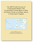 The 2009 World Forecasts of Compounded Rubber with Unvulconized Carbon Black or Silica in Primary Forms or in Plates, Sheets, or Strip Export Supplies
