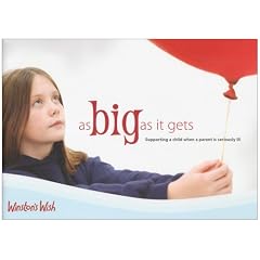 As Big as it Gets: Supporting a Child When a Parent is Seriously Ill (Winstons Wish)