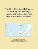 The 2011-2016 World Outlook for Printing and Binding of Hardbound College and Post-High School Level Textbooks