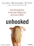 Unhooked: How Young Women Pursue Sex, Delay Love and Lose at Both