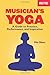 Musician's Yoga: A Guide to Practice, Performance, and Inspiration