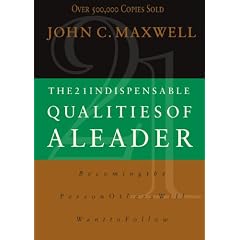 The 21 Indispensable Qualities of a Leader: Becoming the Person Others Will Want to Follow
