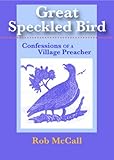 Great Speckled Bird: Confessions of a Village Preacher
