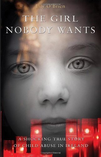 The Girl Nobody Wants: A Shocking True Story of Child Abuse in Ireland by Lilly O'Brien (2012)