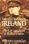 The Man Who Made Ireland: The Life and Death of Michael Collins