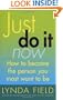 Just Do It Now!: How to Become the Person You Most Want to Be