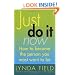 Just Do It Now!: How to become the person you most want to be