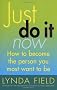 Just Do It Now!: How to become the person you most want to be