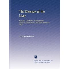 The Diseases of the Liver: Jaundice, Gall-Stones, Enlargements, Tumours, and Cancers, and... by J. Compton Burnett