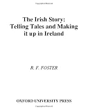 The Irish Story: Telling Tales and Making It Up in Ireland The Irish Story: Telling Tales and Making It Up in Ireland