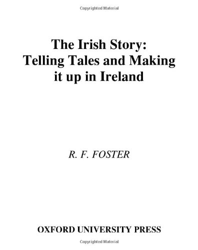 The Irish Story: Telling Tales and Making It Up in Ireland The Irish Story: Telling Tales and Making It Up in Ireland