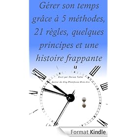 Gérer son temps grâce à 5 méthodes, 21 règles, quelques principes et une histoire frappante